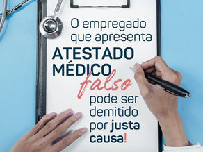 Apresentar atestado médico falso pode ensejar a dispensa por justa causa do empregado.
