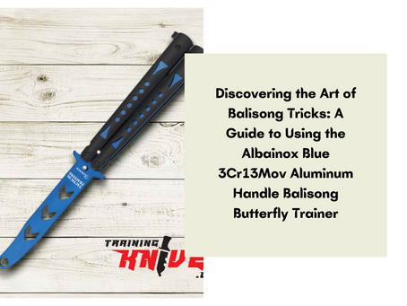Discovering the Art of Balisong Tricks: A Guide to Using the Albainox Blue 3Cr13Mov Aluminum Handle Balisong Butterfly Trainer 
