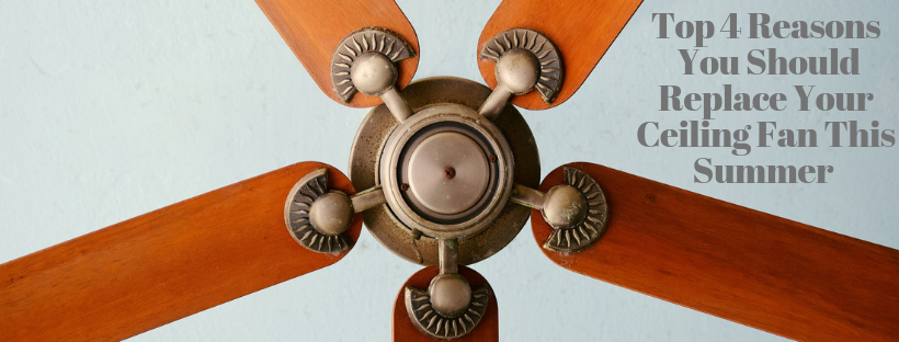 The Top 4 Reasons You Should Replace Your Ceiling Fans This