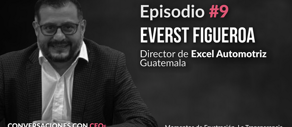 Episodio #9: Everst Figueroa, Director de Excel Automotriz Guatemala  