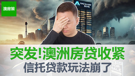 【澳洲房产】突发! 澳洲房贷规则巨变! 银行巨头一刀切封杀信托房贷! 投资者集体傻眼! 信托买房时代终结!【澳房策398】