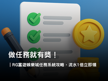 RG富遊娛樂城任務系統|完成任務立即領取獎勵,流水僅需1倍