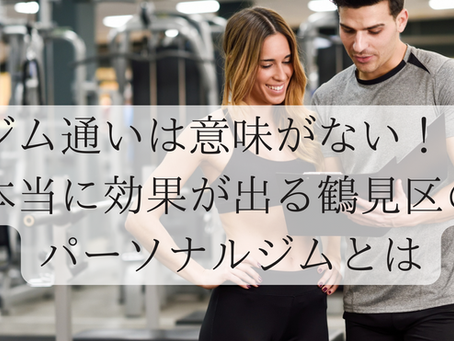 ジム通いは意味がない!?本当に効果が出る鶴見区のパーソナルジムとは