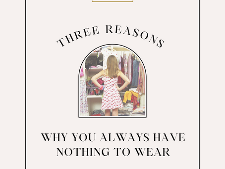 THREE REASONS WHY YOU ALWAYS HAVE NOTHING TO WEAR.