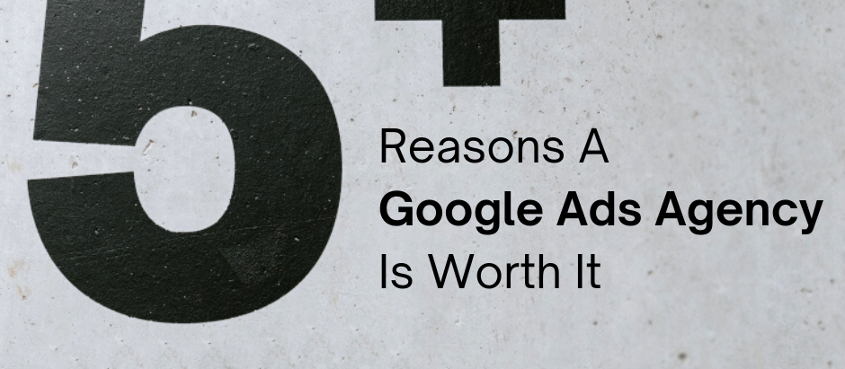A Google Ads Agency Is Worth It: Here's Why