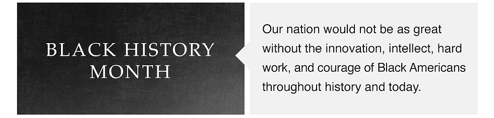 Black History Month: Our nation would not be as great without the innovation, intellect, hard work, and courage of Black Americans throughout history and today.