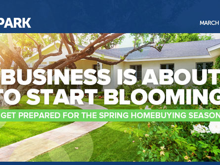Business Is About to Start Blooming! Get Prepared for the Spring Homebuying Season