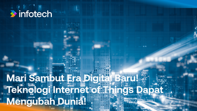 Mari Sambut Era Digital Baru! Teknologi Internet of Things Dapat Mengubah Dunia!