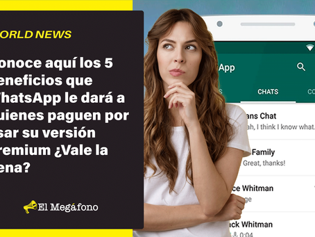 Conoce aquí los 5 beneficios que WhatsApp le dará a quienes paguen por usar su versión premium
