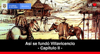 De Gramalote a Villavicencio - Capítulo 2 | Así se fundó Villavicencio