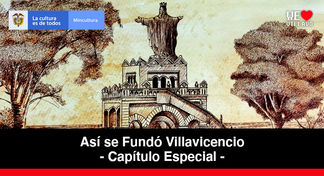 Monumento a Cristo Rey - Capítulo Especial | Así se fundó Villavicencio