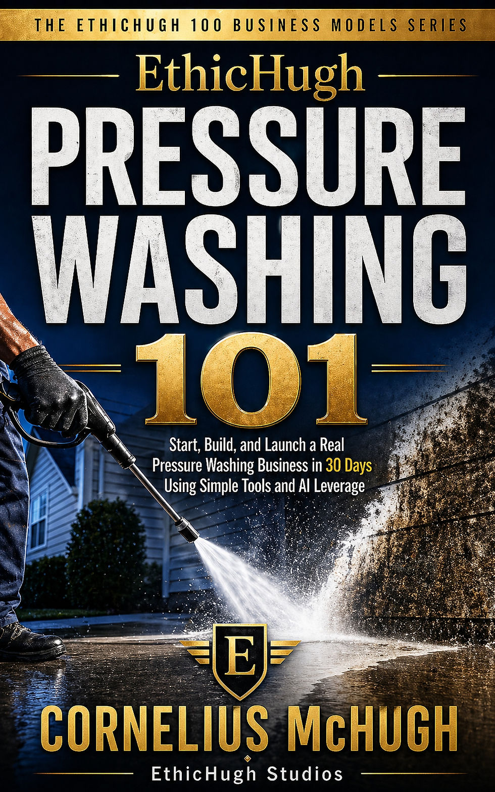 Book cover for EthicHugh Pressure Washing 101, a practical 30-day business model guide for beginners who want to understand a pressure washing business with clear systems, realistic expectations, safe service boundaries, and no hype.