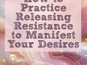 releasing resistance to manifest your desires