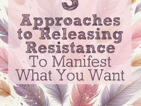 Releasing Resistance to Manifest What You Want