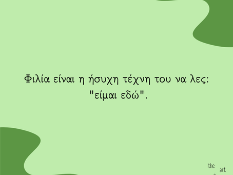 Φιλία είναι η ήσυχη τέχνη του να λες: "είμαι εδώ".