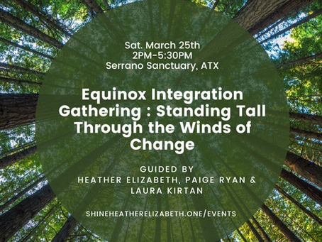 EQUINOX INTEGRATION GATHERING: STANDING TALL THROUGH THE WINDS OF CHANGE, SERRANO SANCTUARY, ATX