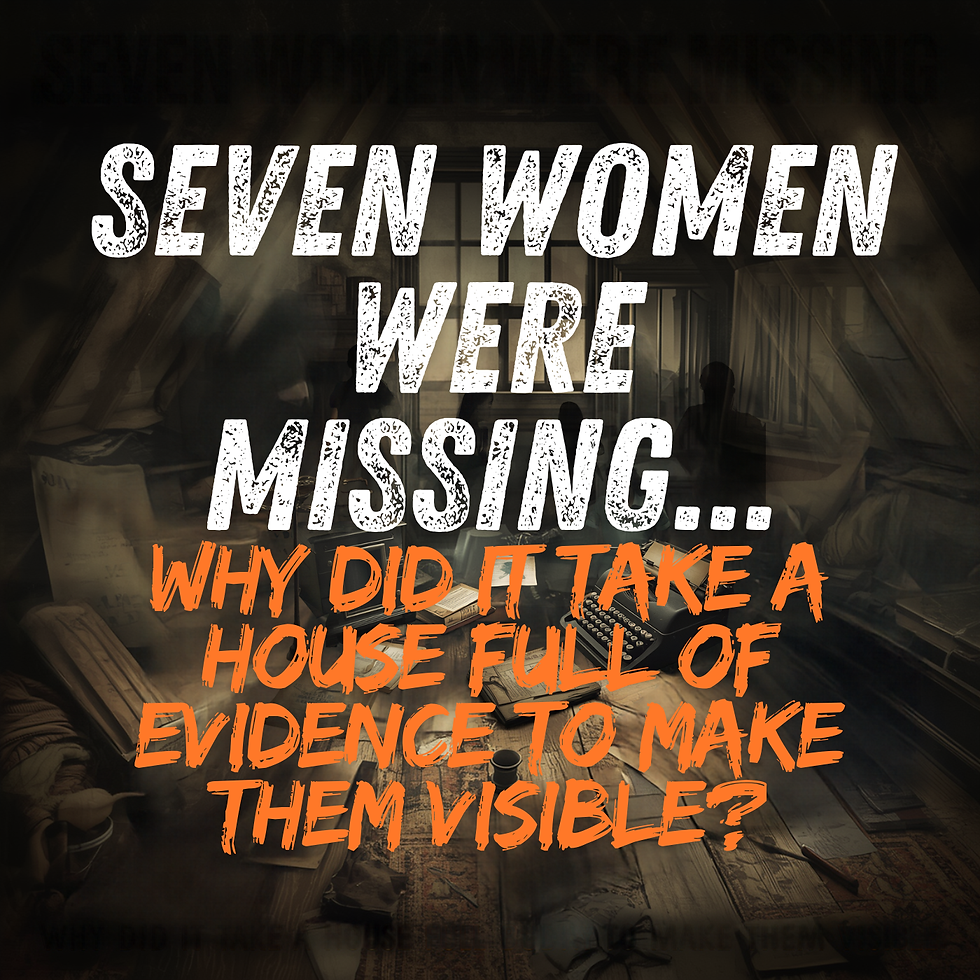 Seven Women Were Missing. Why Did It Take a House Full of Evidence to Make Them Visible?