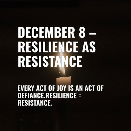 December 17 Day 8: Resilience as Resistance