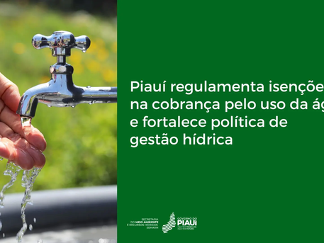 Piauí regulamenta isenções na cobrança pelo uso da água e fortalece política de gestão hídrica