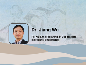 Video: Dr. Jiang Wu - Pei Xiu & the Fellowship of Dao-learners in Medieval Chan History