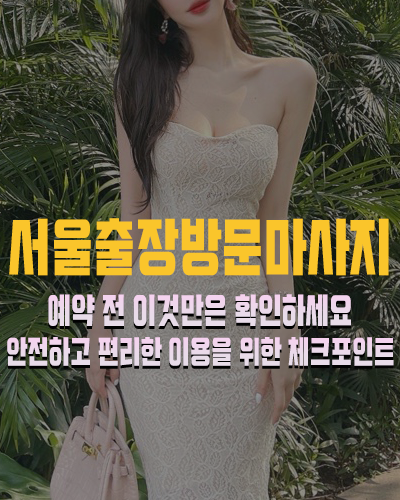 서울출장방문마사지 이용 전 체크리스트