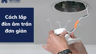 Hướng dẫn cách lắp đặt đèn led âm trần chi tiết từng bước