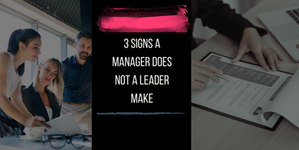 3 Signs a Manager Does Not a Leader Make