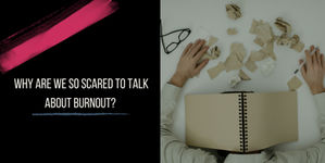 Why Are We So Scared to Talk About Burnout? 