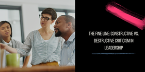 The Fine Line: Constructive vs. Destructive Criticism in Leadership