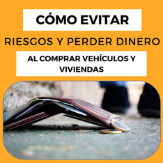 COMO EVITAR RIESGOS Y PERDER LOS AHORROS AL COMPRAR VEHÍCULOS Y VIVIENDAS