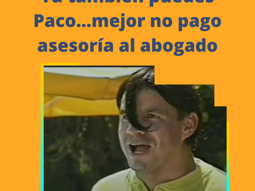 “TÚ TAMBIÉN PUEDES PACO”  ¡¡¡MEJOR ME AHORRO LO DEL ABOGADO!!!