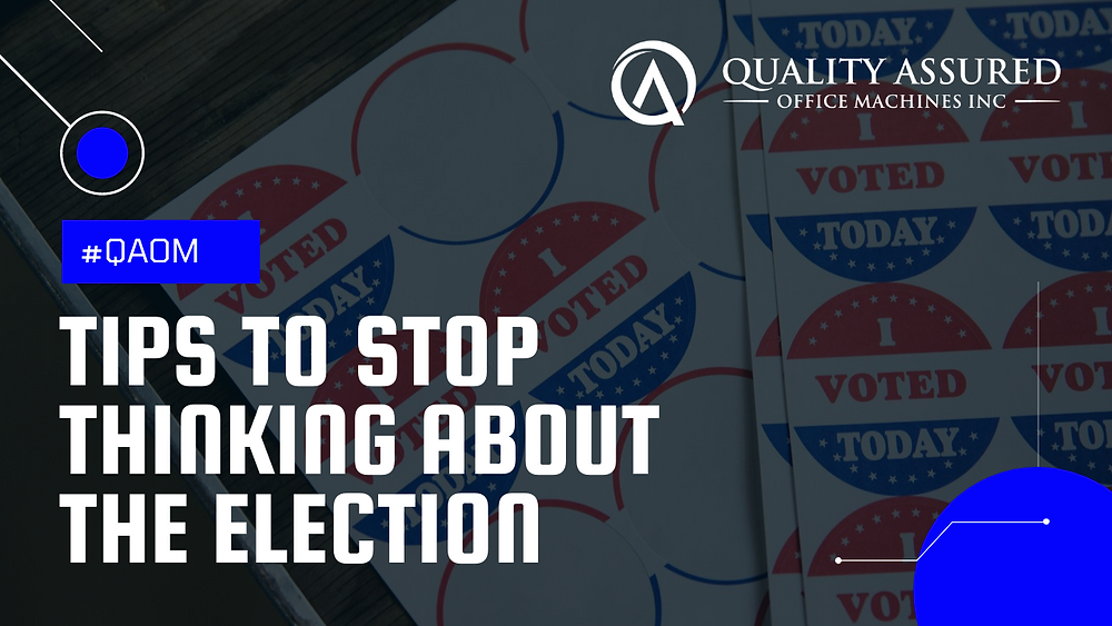 Tips To Stop Thinking About the Election Blog Post from Quality Assured Office Machines, Inc. Green Bay