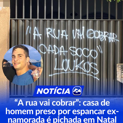 “A rua vai cobrar”: casa de homem preso por espancar ex-namorada é pichada em Natal