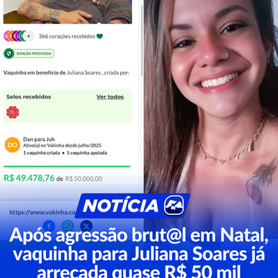 Após agressão brut@l em Natal, vaquinha para Juliana Soares já arrecada quase R$ 50 mil