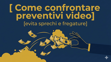 Come confrontare preventivi video: evita sprechi e fregature