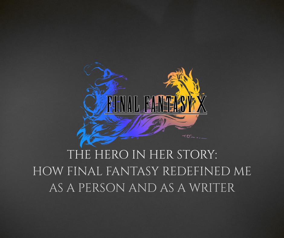 The Hero in Her Story: How Final Fantasy X Redefined Me as a Person and as a Writer