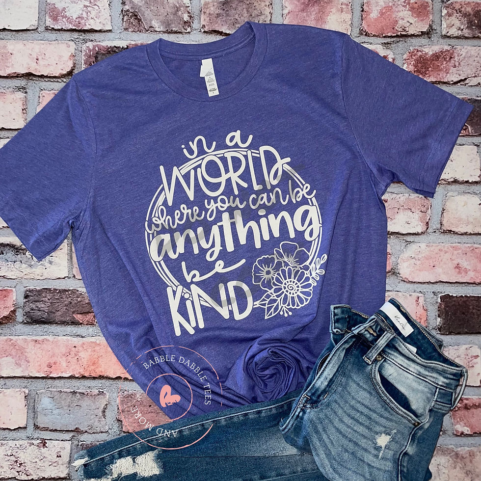 In a World Where You Can Be Anything Be Kind