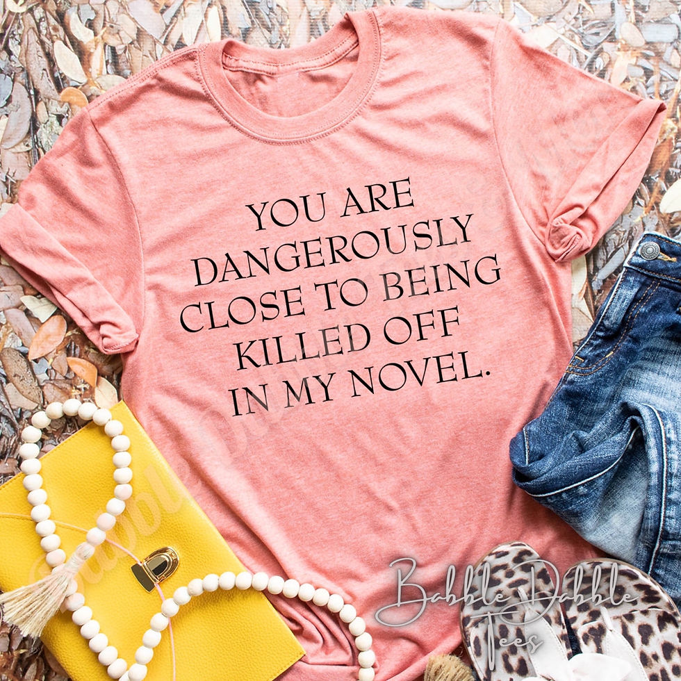You Are Dangerously Close to Being Killed Off in My Novel