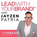Podcast Thumbnail reading "Lead With Your Brand (tm) with Jayden Patria"