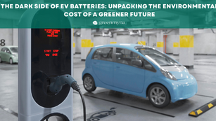 The Dark Side of EV Batteries: Unpacking the Environmental Cost of a Greener Future