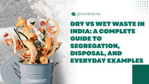 Dry vs Wet Waste in India: A Complete Guide to Segregation, Disposal, and Everyday Examples