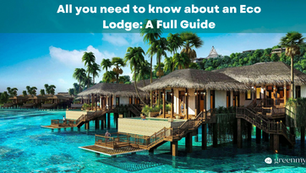 All you need to know about an Eco Lodge: A Full Guide