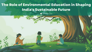 The Role of Environmental Education in Shaping India's Sustainable Future