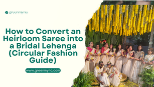 How to Convert an Heirloom Saree into a Bridal Lehenga (Circular Fashion Guide)