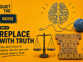 Replace with Truth: Quiet the Noise - Way #6