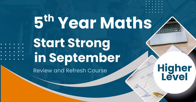 5th Year Leaving Cert Higher Level Maths Start Strong in September. Revision Grinds. Back to School.