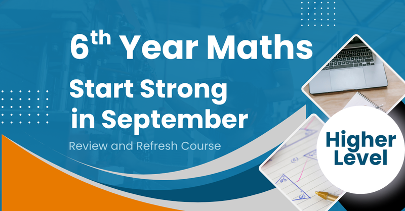 Leaving Cert 6th year higher level maths. Start Strong in September. Revision Course. Back to school