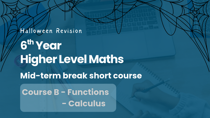Halloween Midterm Break Leaving Cert HL Maths Course - Functions Calculus Higher Level Maths Grinds