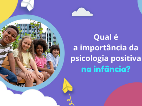 Qual é a importância da psicologia positiva na infância?