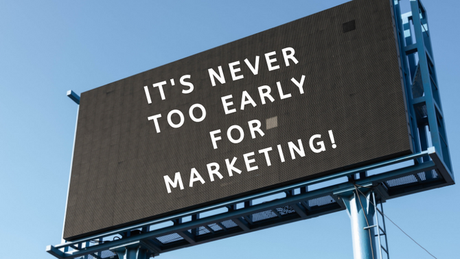 It’s Never Too Early For Marketing!